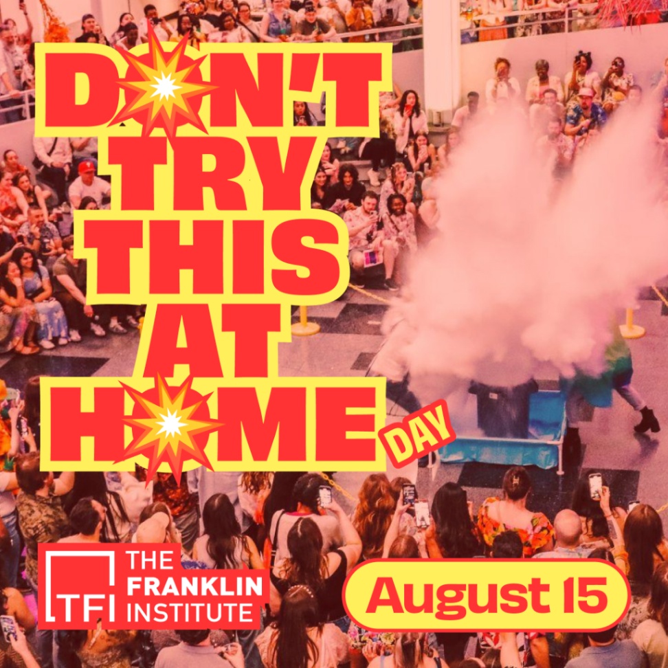 Don’t Try This at Home Day - Saturday, August 15 at 11:00 AM at The Franklin Institute in Logan Square, Philadelphia